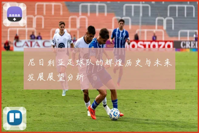 尼日利亚足球队的辉煌历史与未来发展展望分析